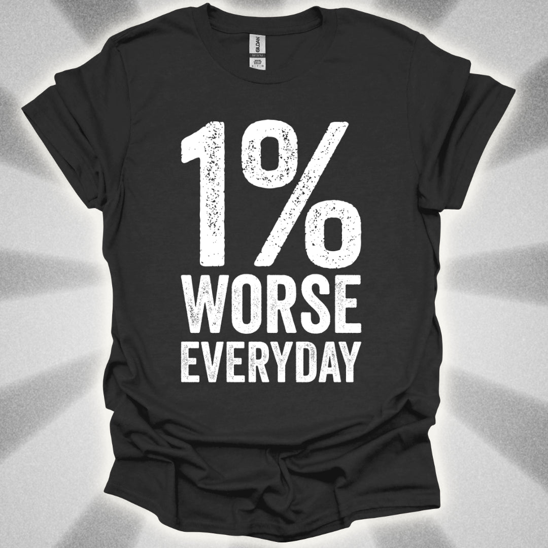 1% Worse Everyday T-Shirt
