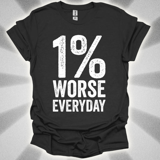 1% Worse Everyday T-Shirt
