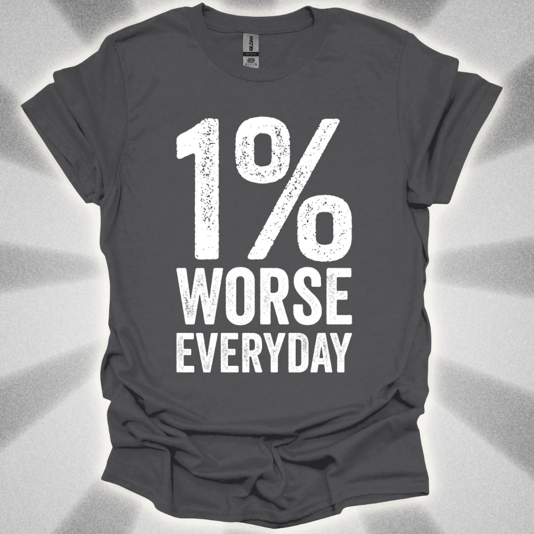 1% Worse Everyday T-Shirt
