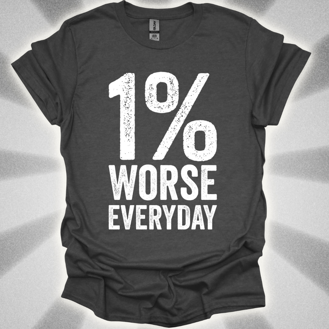 1% Worse Everyday T-Shirt