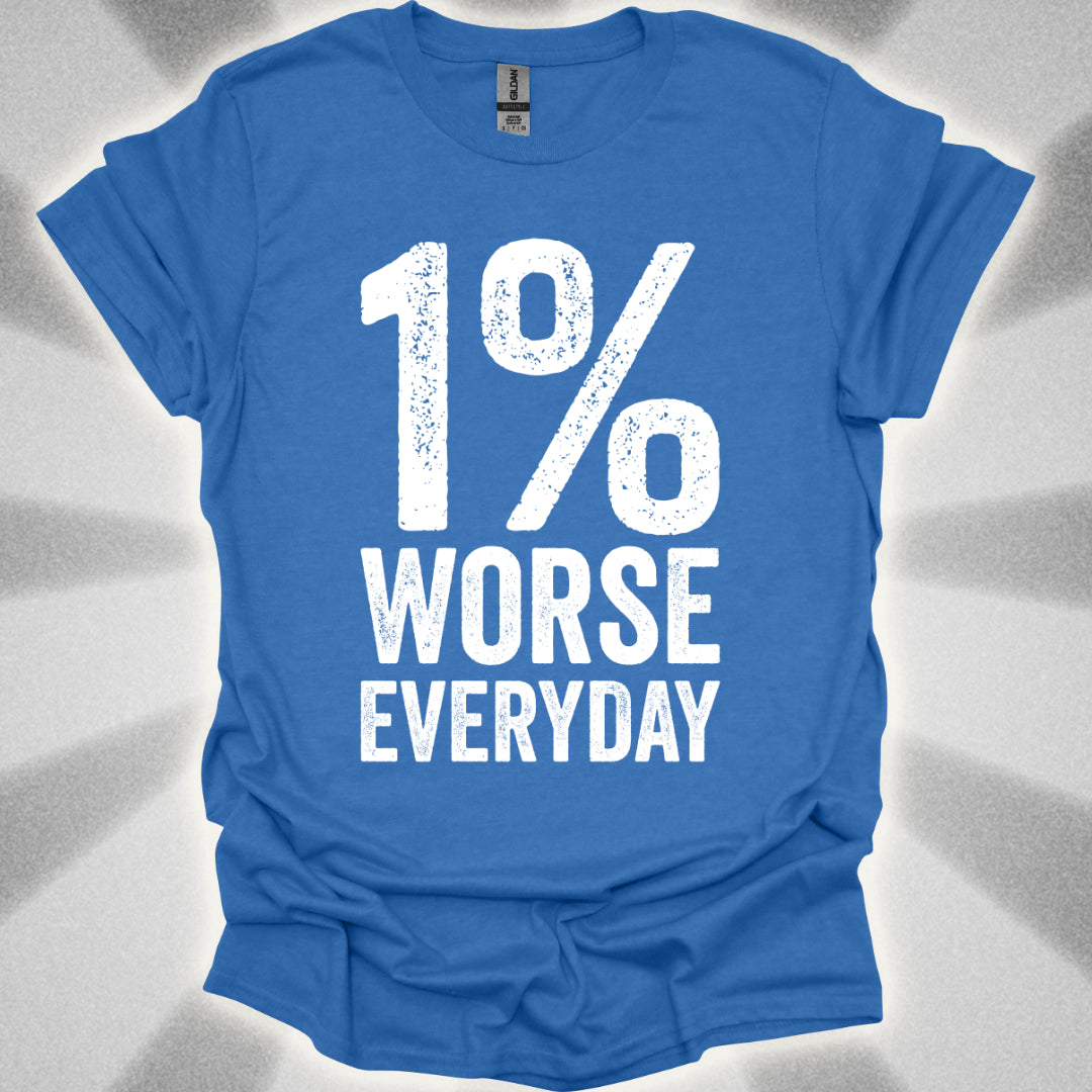1% Worse Everyday T-Shirt
