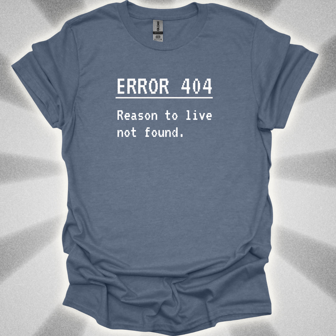 ERROR 404: Reason to live not found T-Shirt