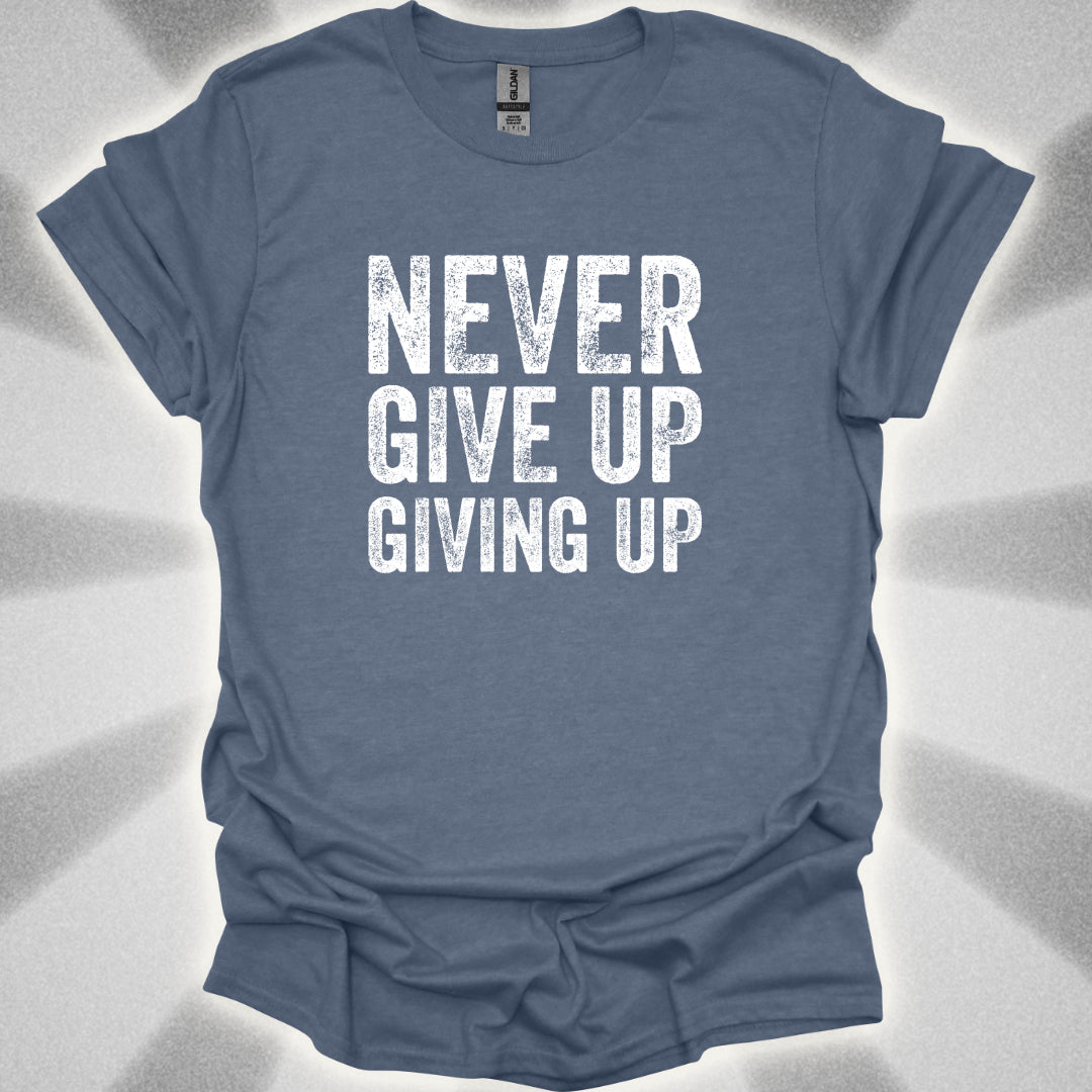 Never Give Up Giving Up T-Shirt