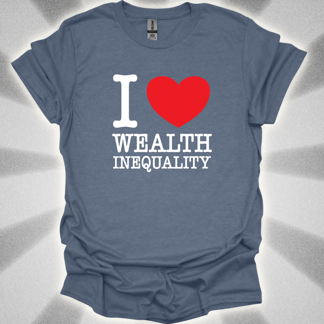I love Wealth Inequality T-Shirt