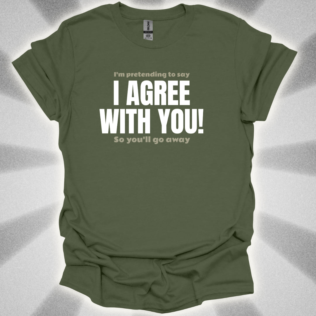 I’m Pretending to Say ‘I Agree With You!’ So You’ll Go Away. Anti-Small Talk Shirt