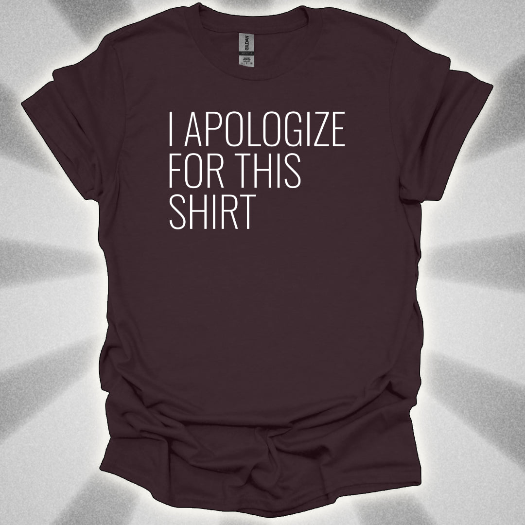 I Apologize for This Shirt. Absurd Humor Statement Tee