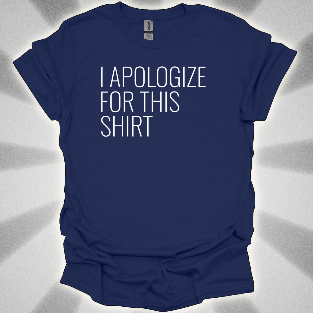 I Apologize for This Shirt. Absurd Humor Statement Tee