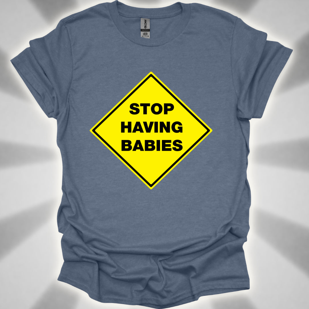 Stop Having Babies Humor T-Shirt