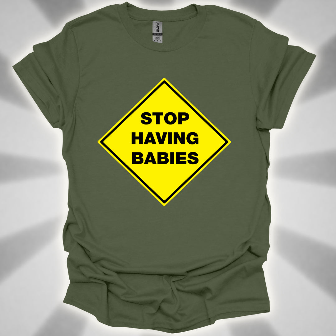 Stop Having Babies Humor T-Shirt