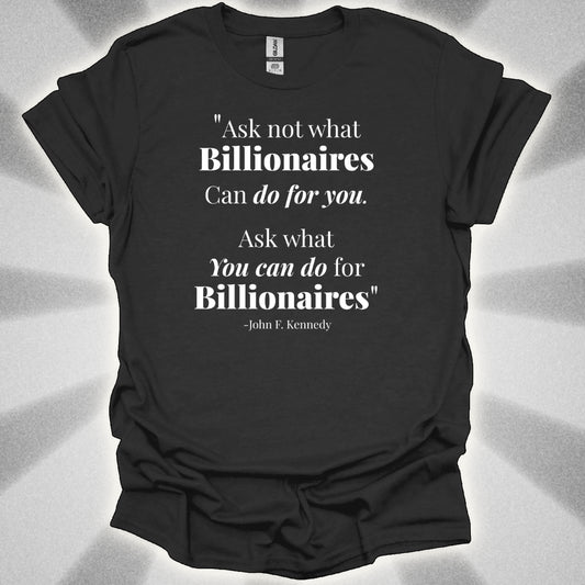 Ask Not What Billionaires Can Do For You Tee