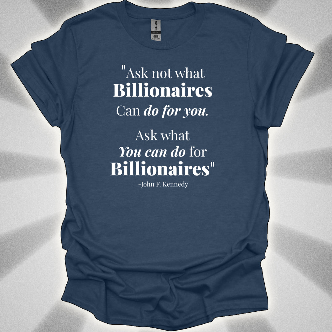 Ask Not What Billionaires Can Do For You Tee