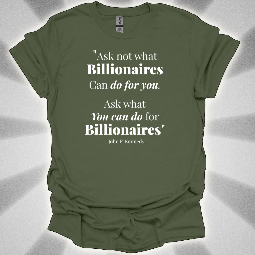 Ask Not What Billionaires Can Do For You Tee