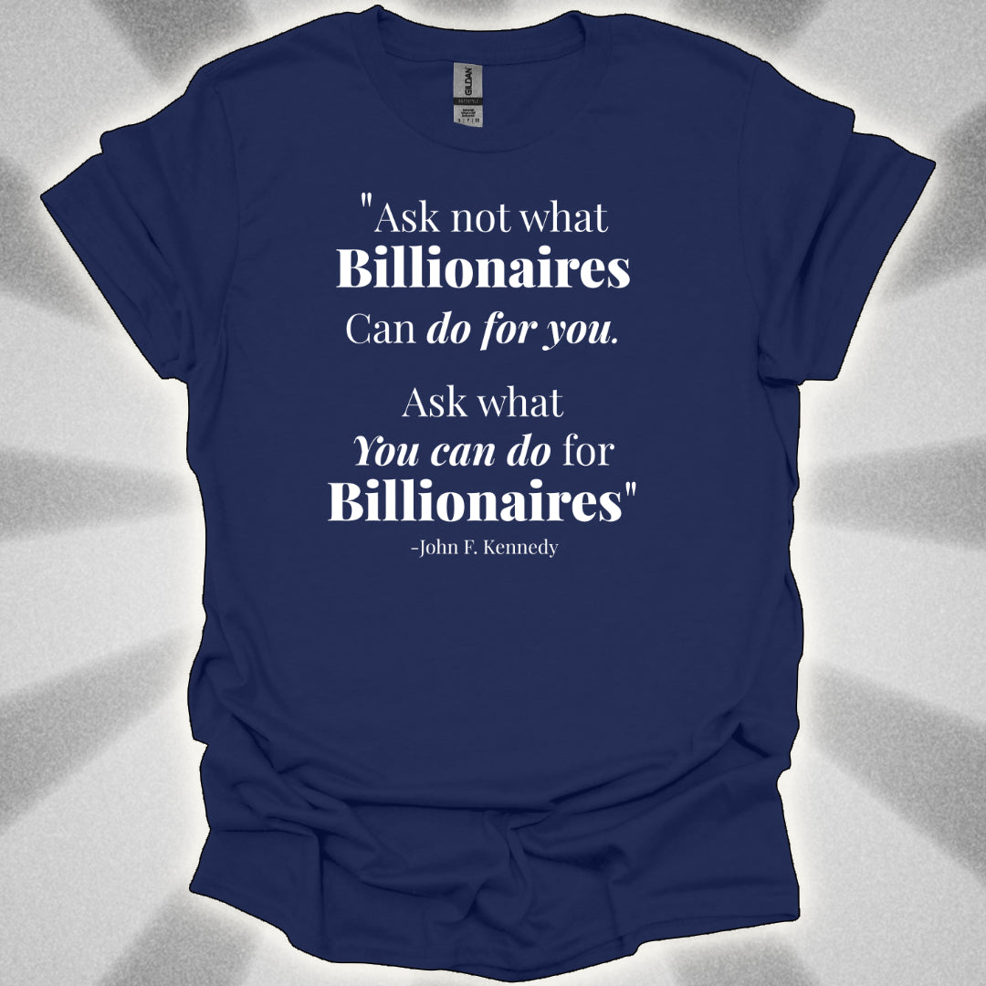 Ask Not What Billionaires Can Do For You Tee