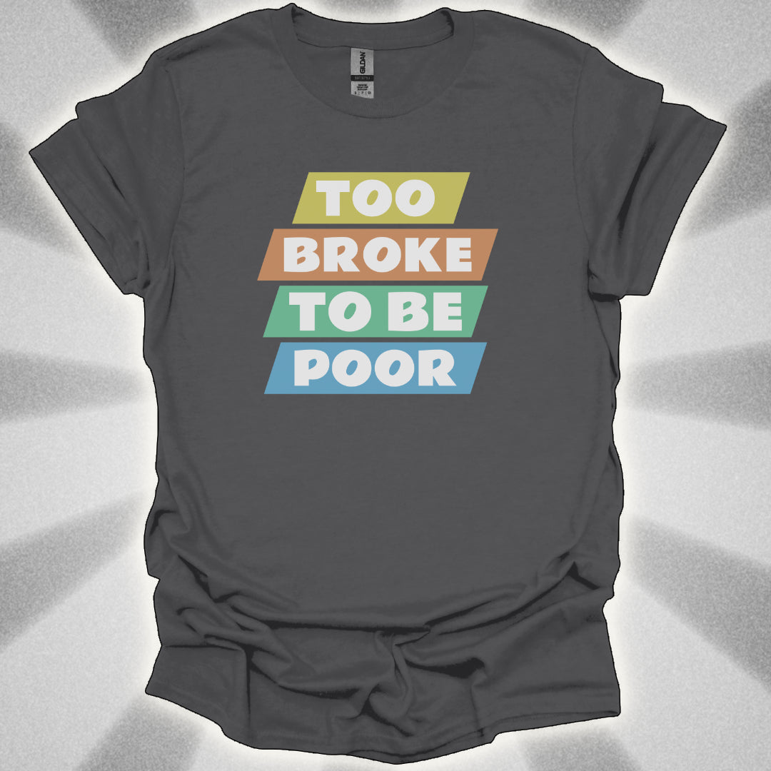 Too Broke to Be Poor T-Shirt