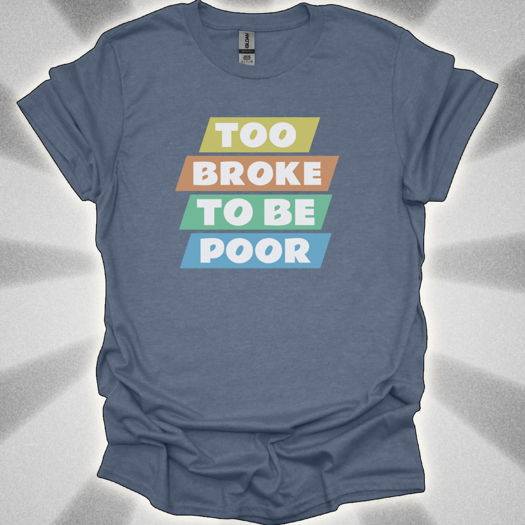 Too Broke to Be Poor T-Shirt