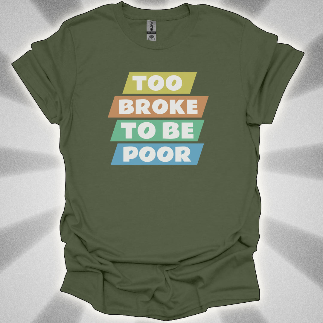Too Broke to Be Poor T-Shirt