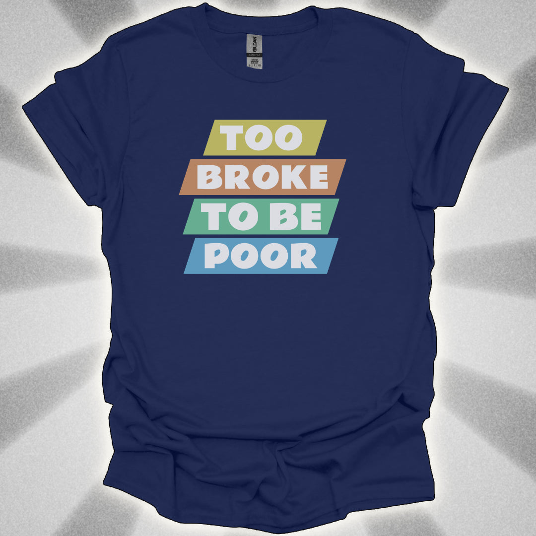 Too Broke to Be Poor T-Shirt