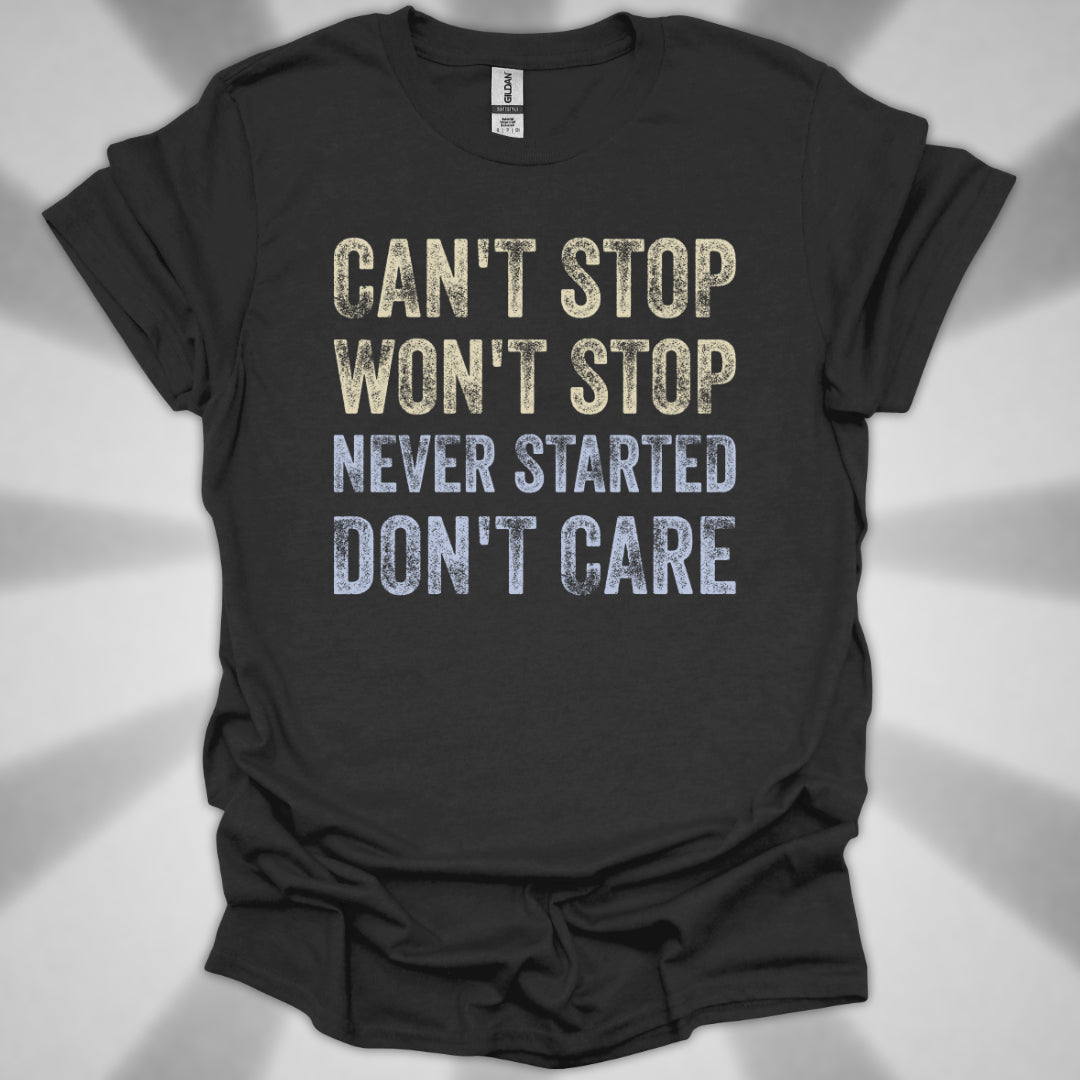 Can't Stop. Won't Stop. Never Started. Don't Care. Anti-Hustle Unisex T-Shirt