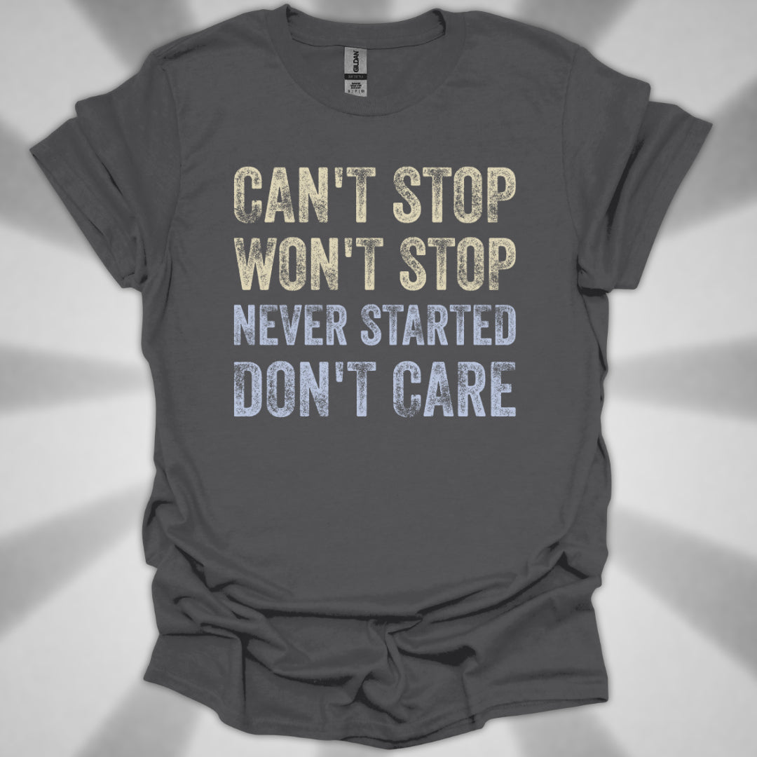 Can't Stop. Won't Stop. Never Started. Don't Care. Anti-Hustle Unisex T-Shirt