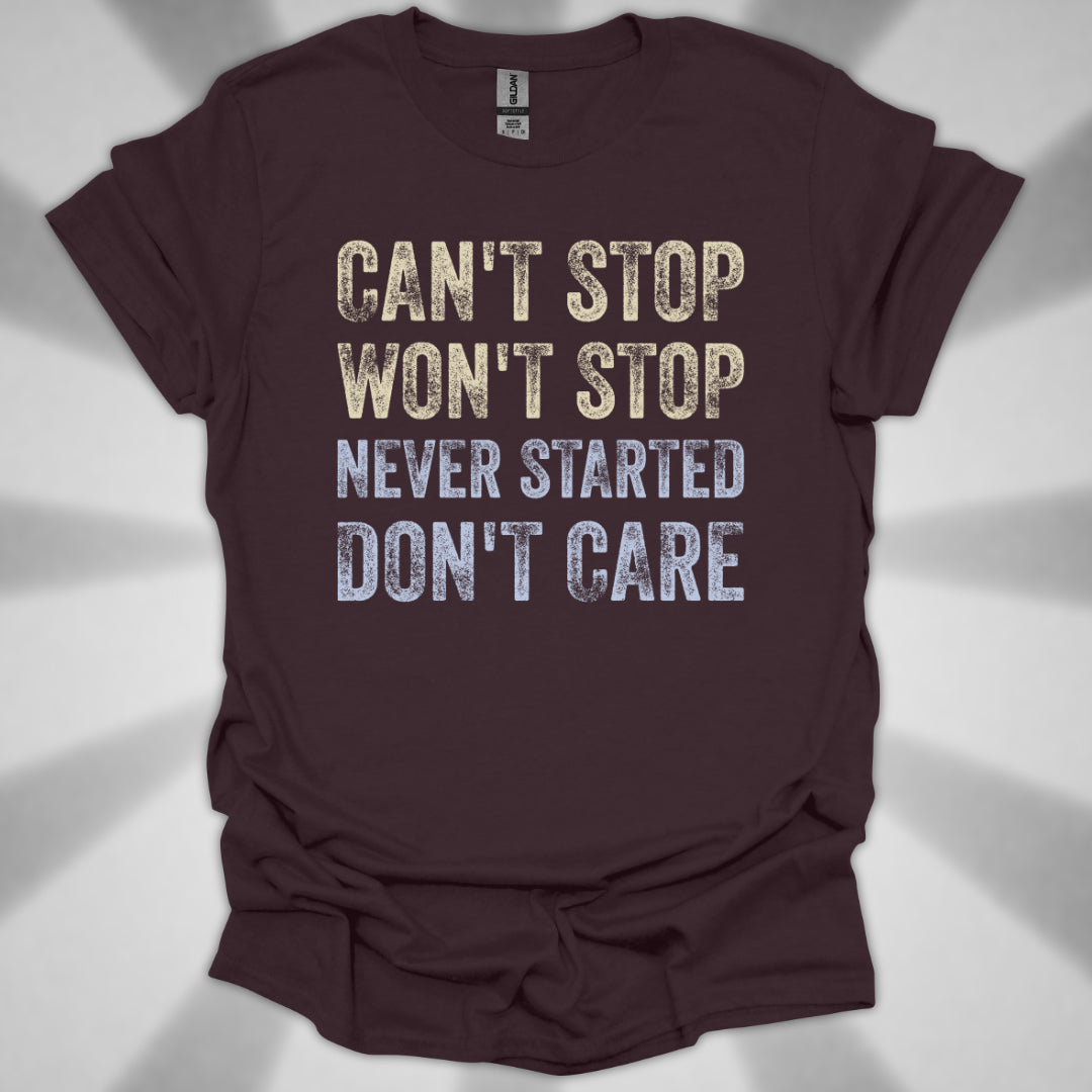 Can't Stop. Won't Stop. Never Started. Don't Care. Anti-Hustle Unisex T-Shirt