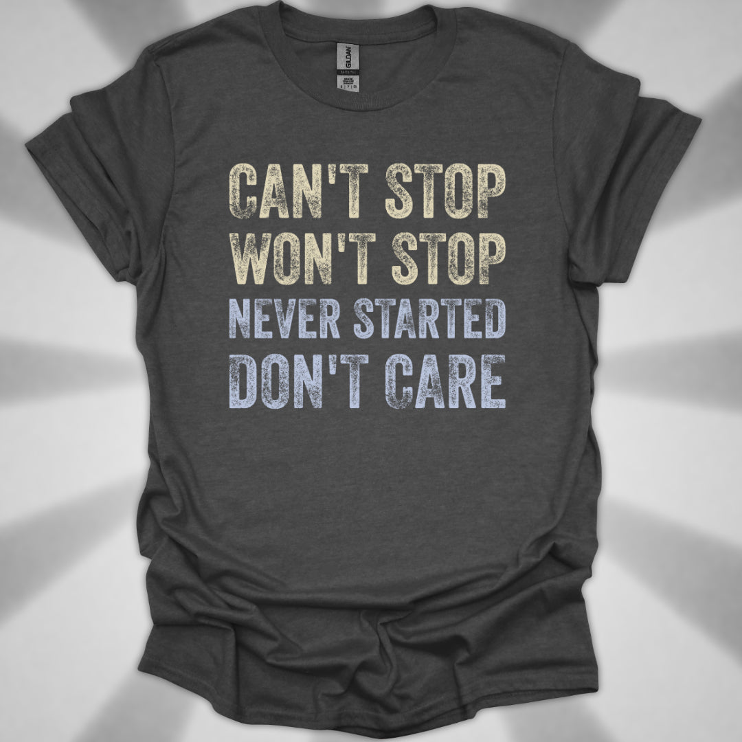 Can't Stop. Won't Stop. Never Started. Don't Care. Anti-Hustle Unisex T-Shirt