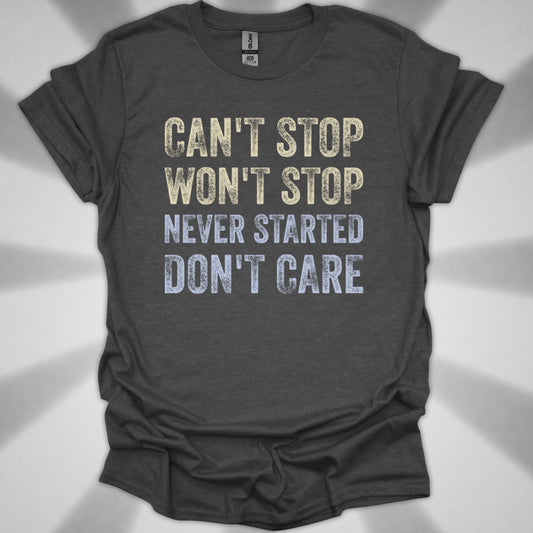 Can't Stop. Won't Stop. Never Started. Don't Care. Anti-Hustle Unisex T-Shirt