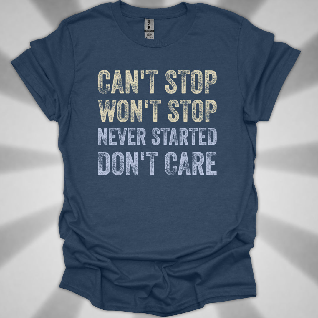 Can't Stop. Won't Stop. Never Started. Don't Care. Anti-Hustle Unisex T-Shirt