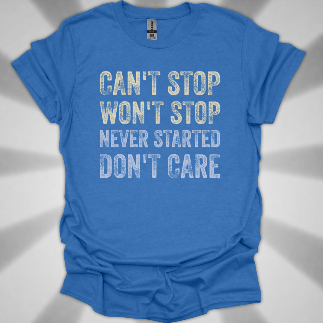 Can't Stop. Won't Stop. Never Started. Don't Care. Anti-Hustle Unisex T-Shirt