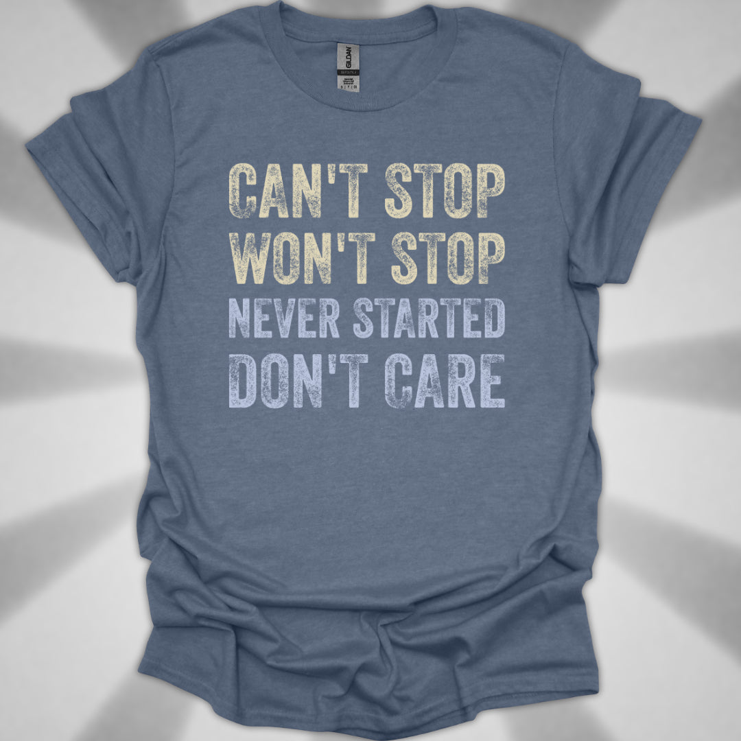 Can't Stop. Won't Stop. Never Started. Don't Care. Anti-Hustle Unisex T-Shirt