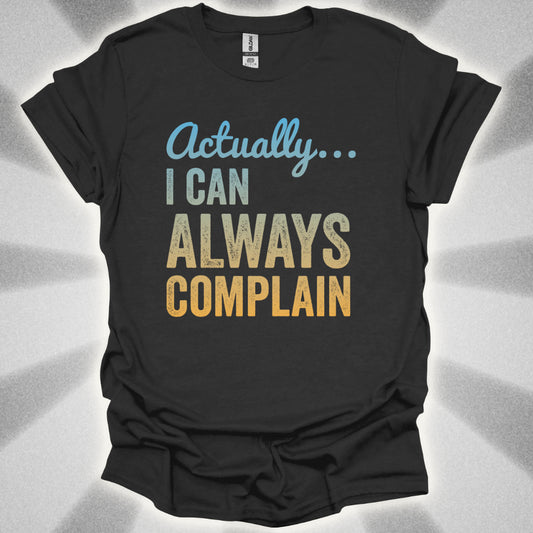 Actually… I Can Always Complain Sassy Humor Shirt