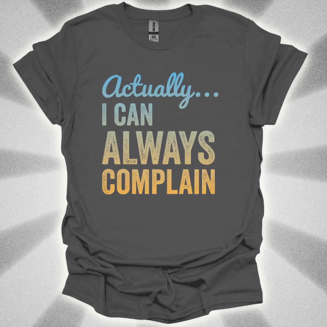 Actually… I Can Always Complain Sassy Humor Shirt
