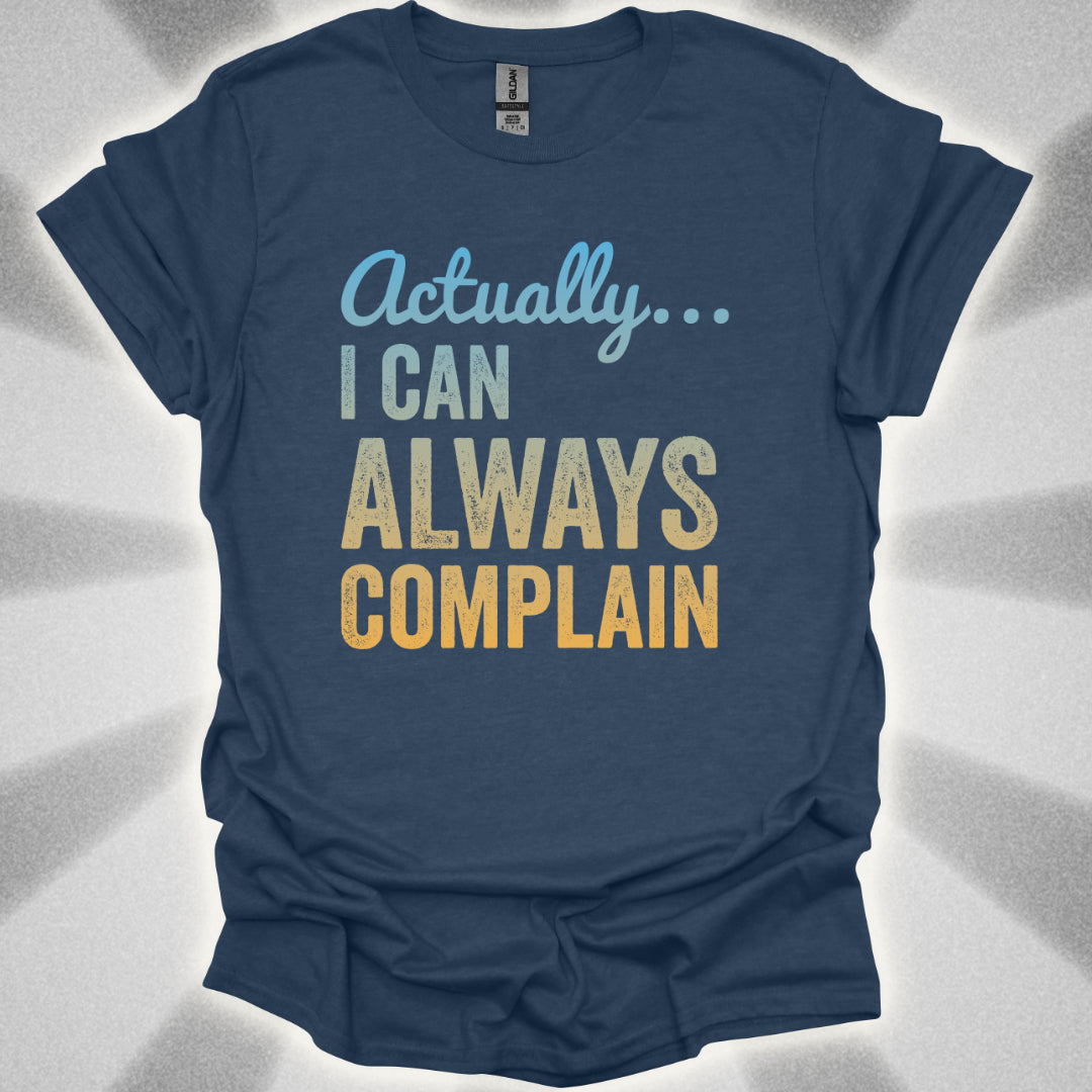 Actually… I Can Always Complain Sassy Humor Shirt