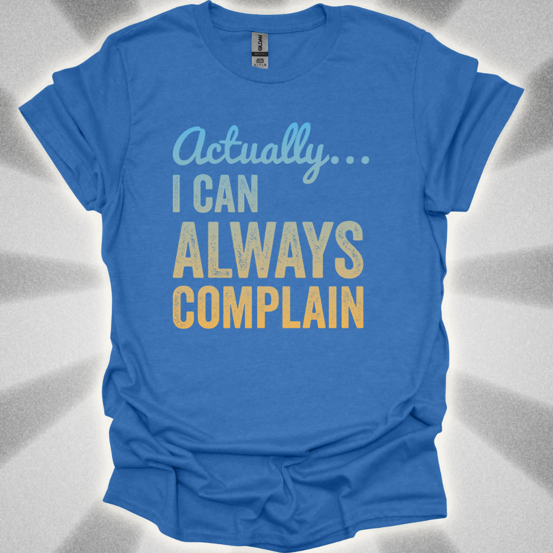 Actually… I Can Always Complain Sassy Humor Shirt