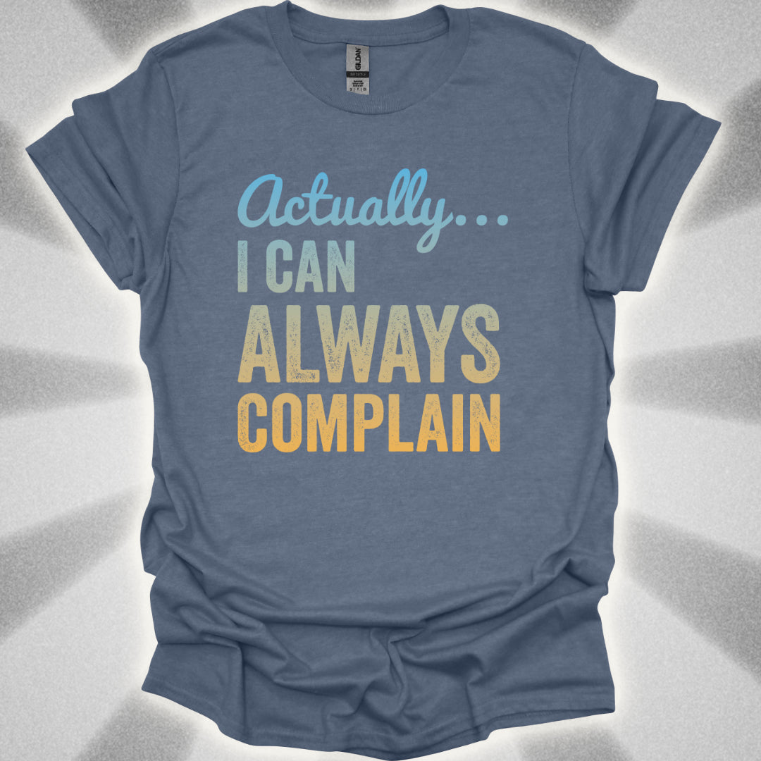 Actually… I Can Always Complain Sassy Humor Shirt
