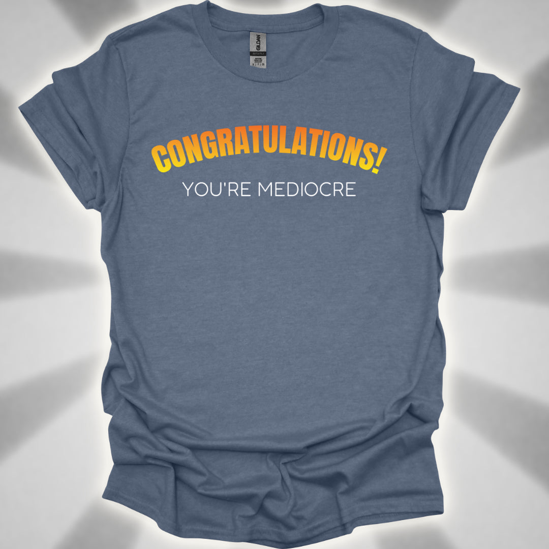 Congratulations! You’re Mediocre. Snarky Humor Unisex T-Shirt
