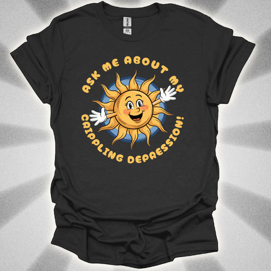 Ask Me About My Crippling Depression T-Shirt