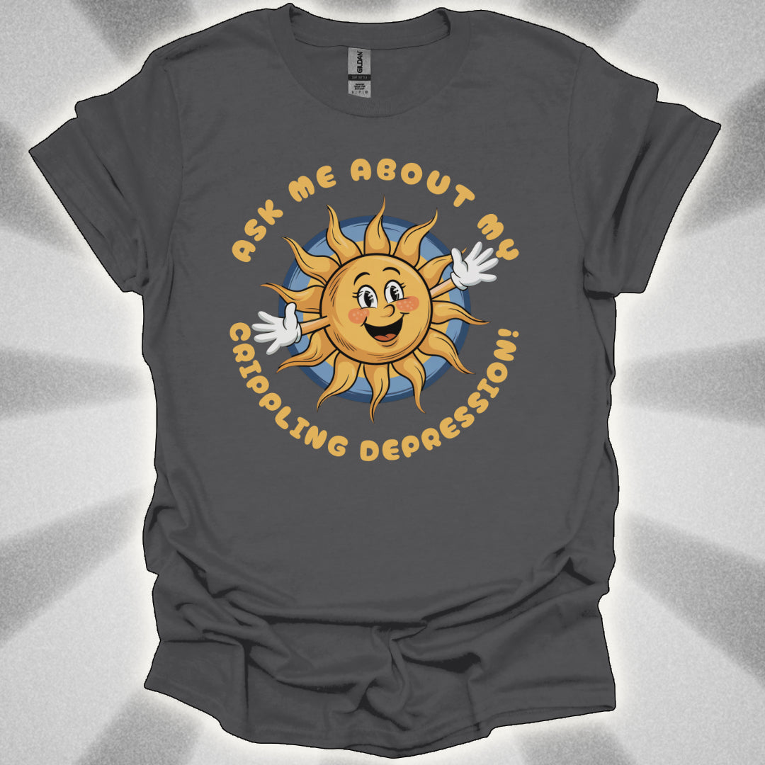 Ask Me About My Crippling Depression T-Shirt