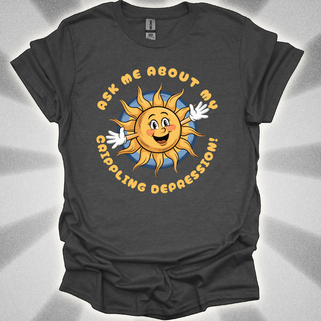 Ask Me About My Crippling Depression T-Shirt