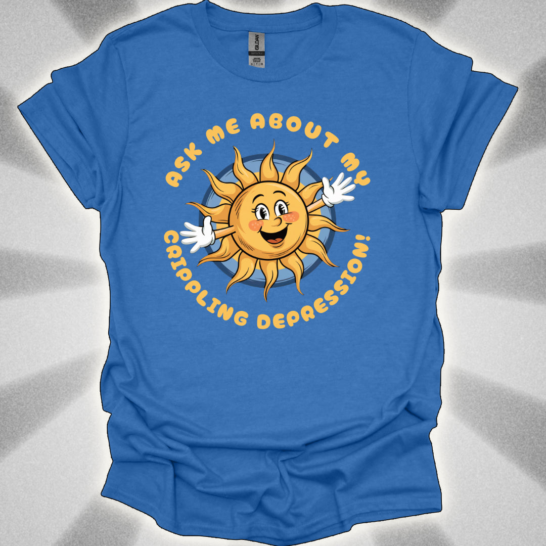 Ask Me About My Crippling Depression T-Shirt