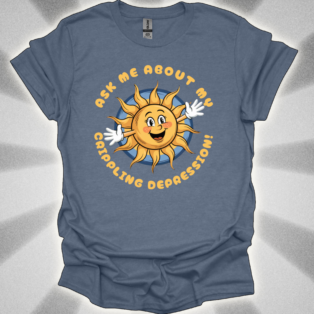 Ask Me About My Crippling Depression T-Shirt