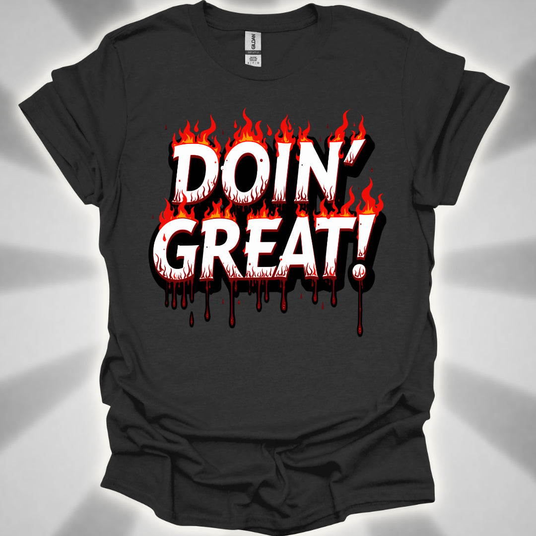 DOIN’ GREAT! (on fire and bleeding) T-Shirt
