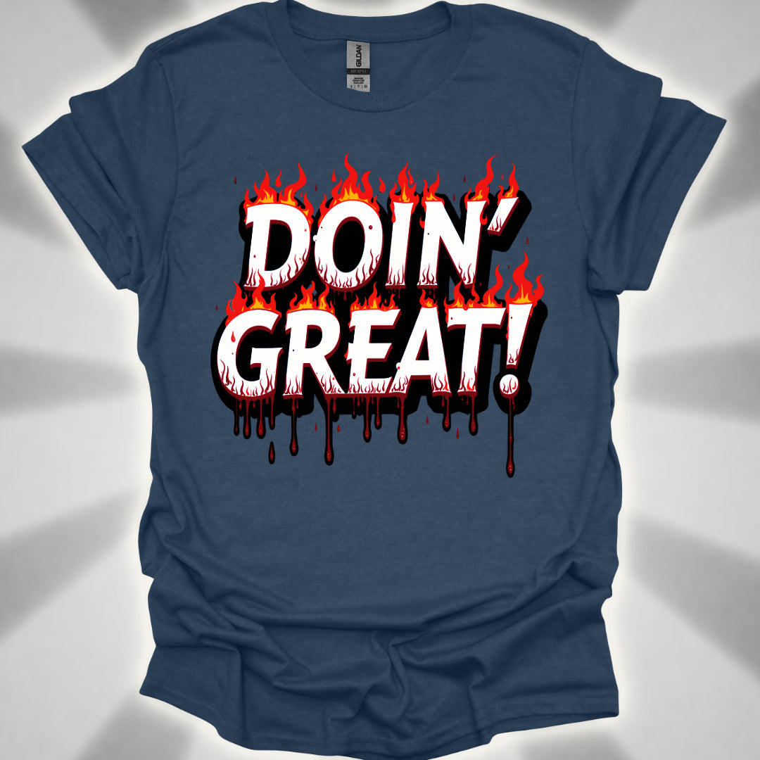 DOIN’ GREAT! (on fire and bleeding) T-Shirt