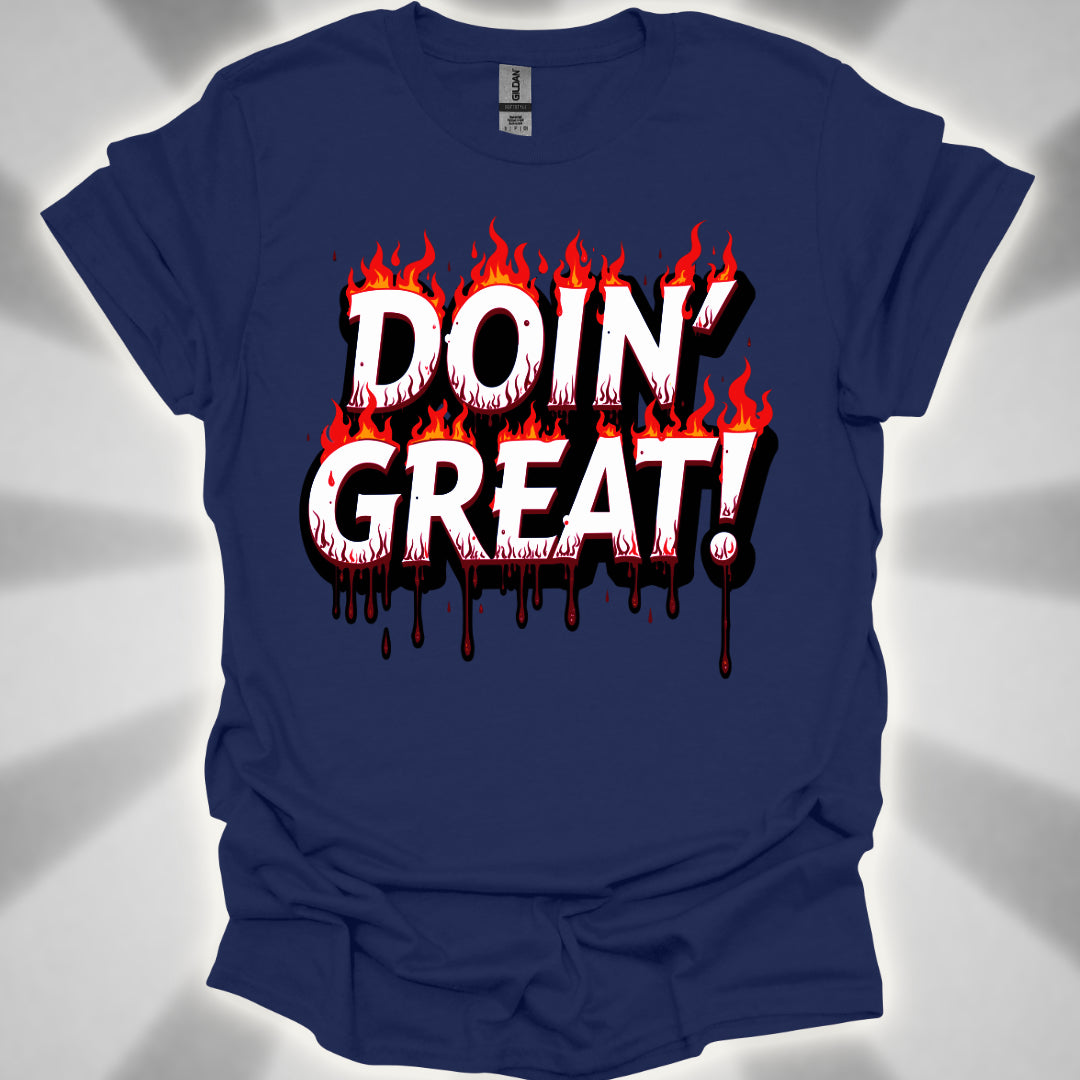 DOIN’ GREAT! (on fire and bleeding) T-Shirt