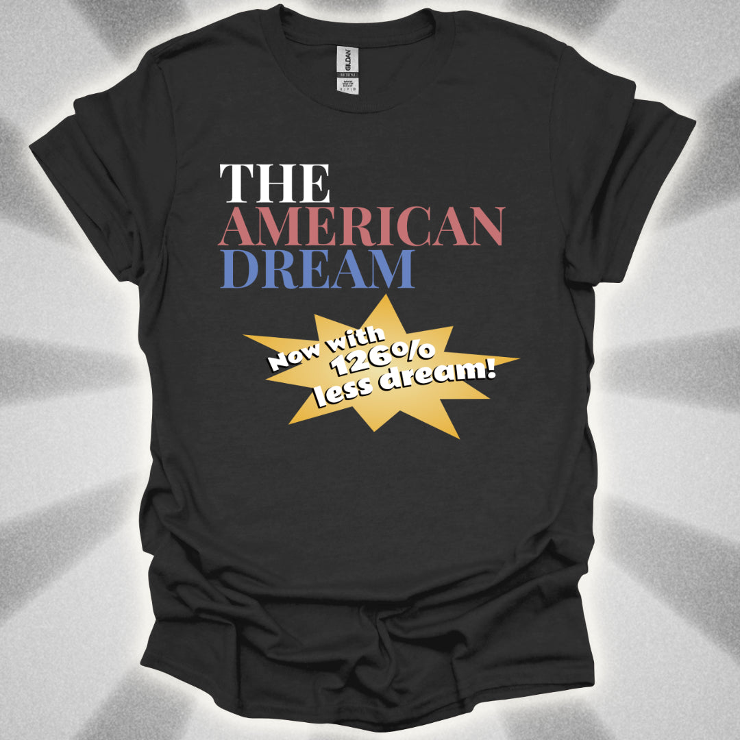The American Dream: Now with 126% Less Dream! Patriotic Innovation Shirt