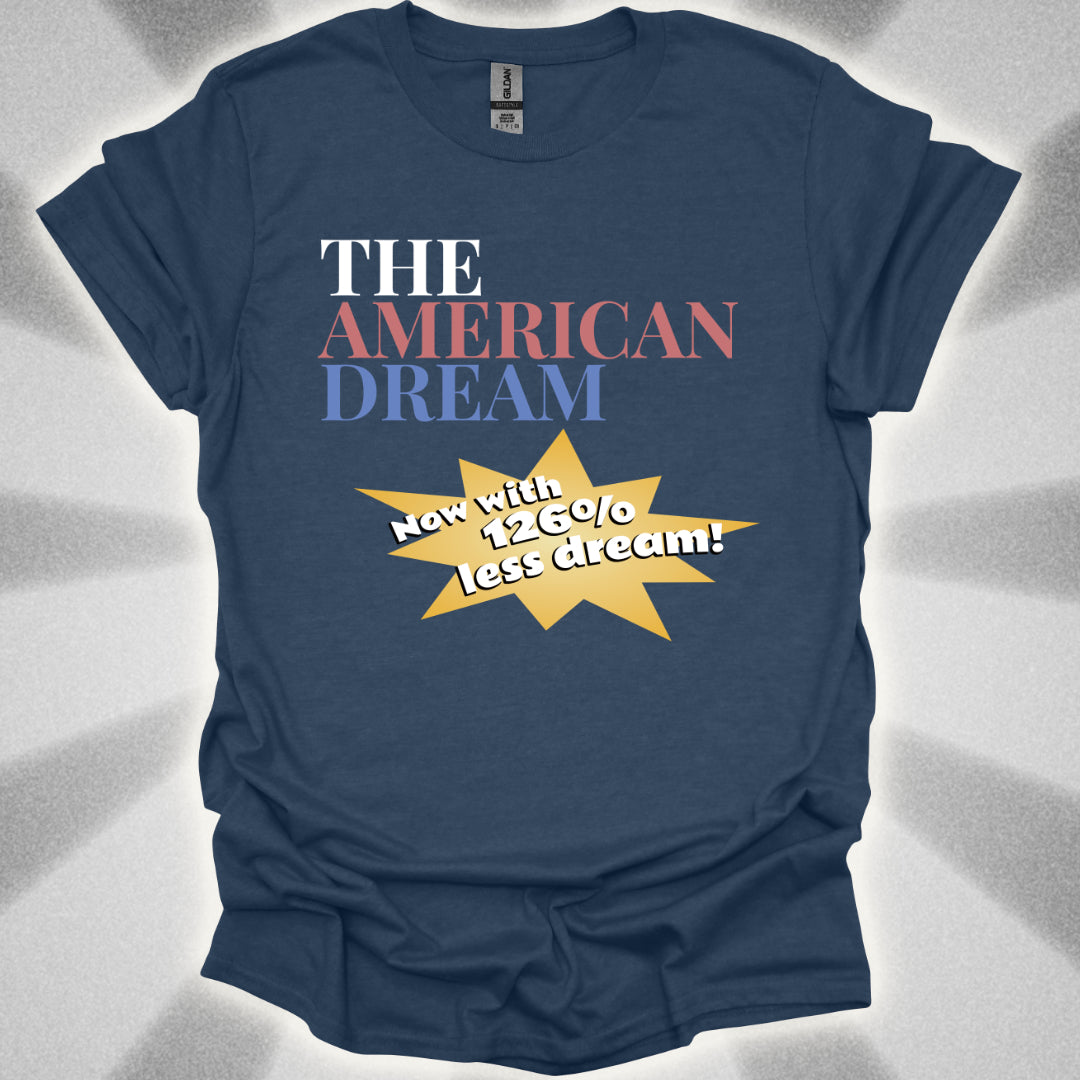The American Dream: Now with 126% Less Dream! Patriotic Innovation Shirt
