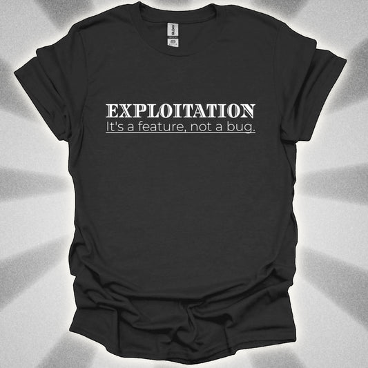 Exploitation: It's a Feature, Not a Bug t-shirt