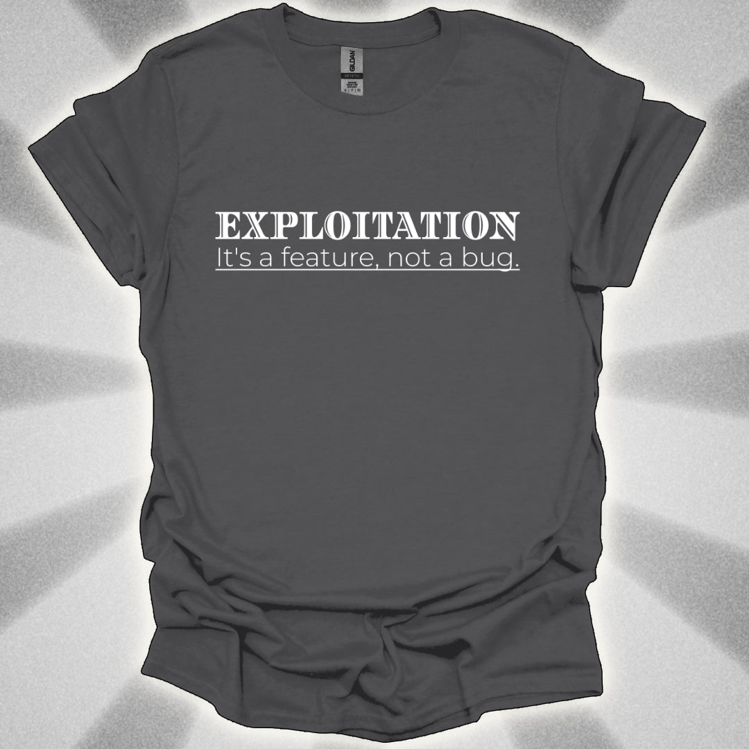 Exploitation: It's a Feature, Not a Bug t-shirt