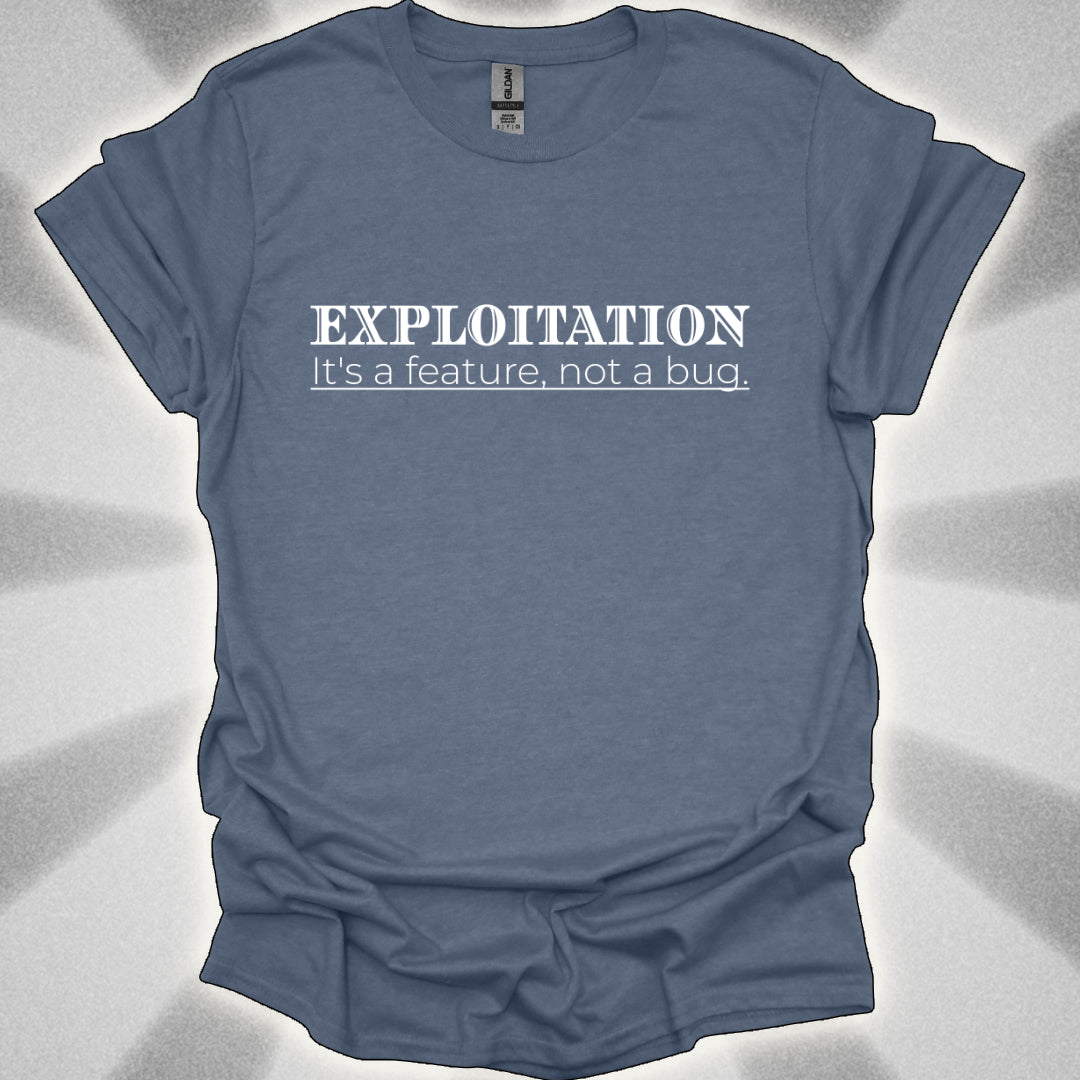 Exploitation: It's a Feature, Not a Bug t-shirt