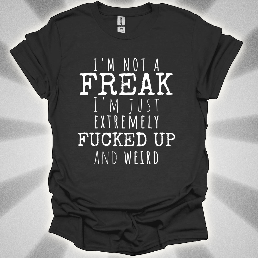 I'm Not a Freak (just extremely weird) shirt