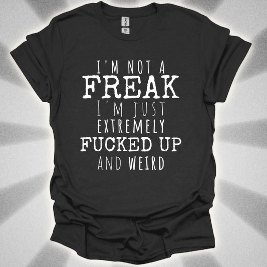 I'm Not a Freak (just extremely weird) shirt